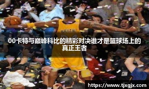 00卡特与巅峰科比的精彩对决谁才是篮球场上的真正王者