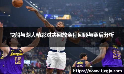 快船与湖人精彩对决回放全程回顾与赛后分析
